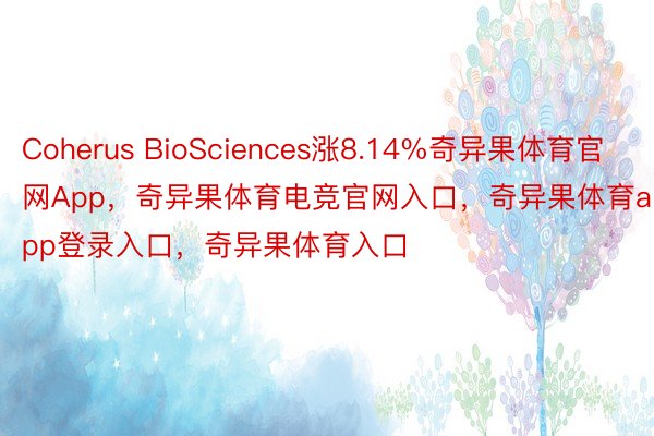 Coherus BioSciences涨8.14%奇异果体育官网App，奇异果体育电竞官网入口，奇异果体育app登录入口，奇异果体育入口